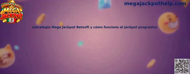 Estrategia Mega Jackpot Betsoft y funcionamiento del jackpot progresivo